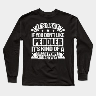 Peddler lover It's Okay If You Don't Like Peddler It's Kind Of A Smart People job Anyway Long Sleeve T-Shirt